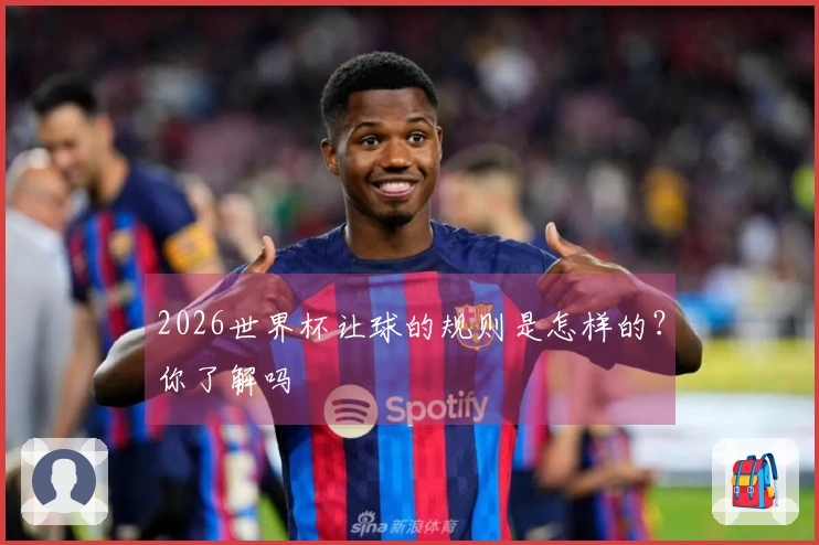 2026世界杯让球的规则是怎样的？你了解吗