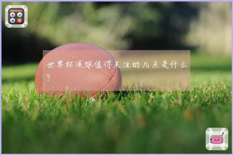 世界杯滚球值得关注的几点是什么？